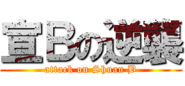 宣Ｂの逆襲 (attack on Shuan B)