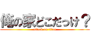 俺の家どこだっけ？ (attack on titan)