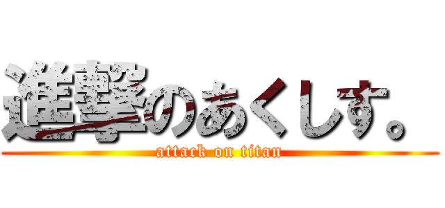 進撃のあくしす。 (attack on titan)