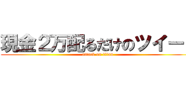 現金２万配るだけのツイート (attack on titan)