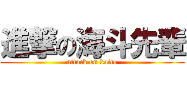 進撃の海斗先輩 (attack on kaito)