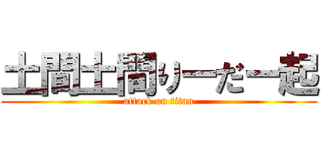 土間土間りーだー起 (attack on titan)