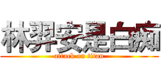 林羿安是白痴 (attack on titan)