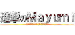 進撃のＭａｙｕｍｉ (attack on Mayumi)