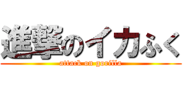 進撃のイカふく (attack on gorilla)