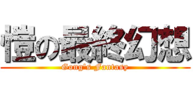 愷の最終幻想 (Gong\'s Fantasy)