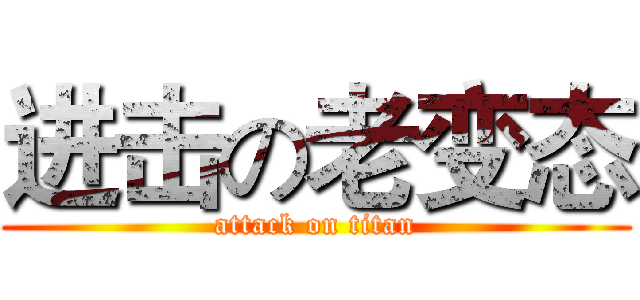 进击の老变态 (attack on titan)