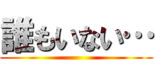 誰もいない… ()