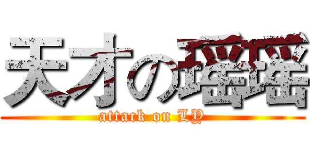 天才の瑶瑶 (attack on LY)