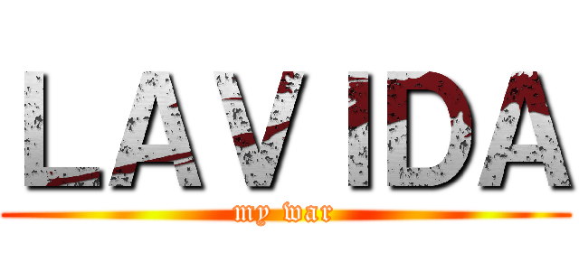ＬＡＶＩＤＡ (my war)