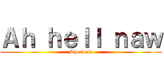 Ａｈ ｈｅｌｌ ｎａｗ (She dead)