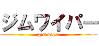 ジムワイパー (gym wiper)