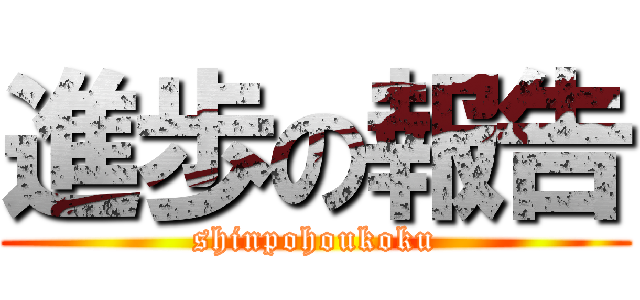 進歩の報告 (shinpohoukoku)