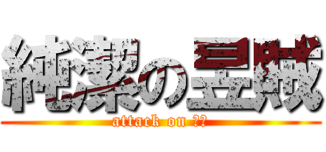 純潔の昱賊 (attack on 昱賊)