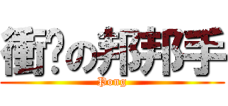 衝擊の邦邦手 (Pong)