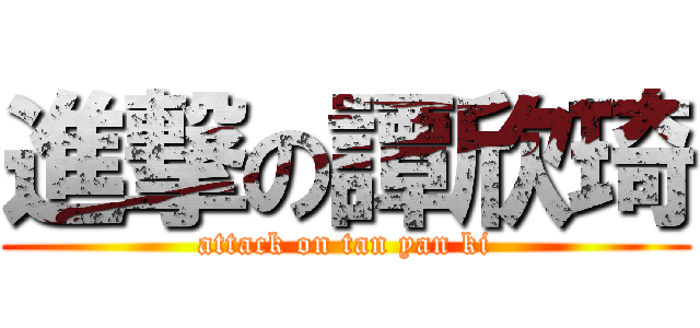 進撃の譚欣琦 (attack on tan yan ki)