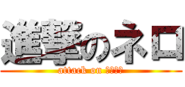 進撃のネロ (attack on Ｎｅｒｏ)