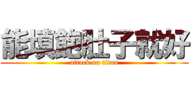 能填飽肚子就好 (attack on titan)