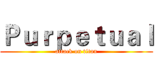 Ｐｕｒｐｅｔｕａｌ (attack on titan)
