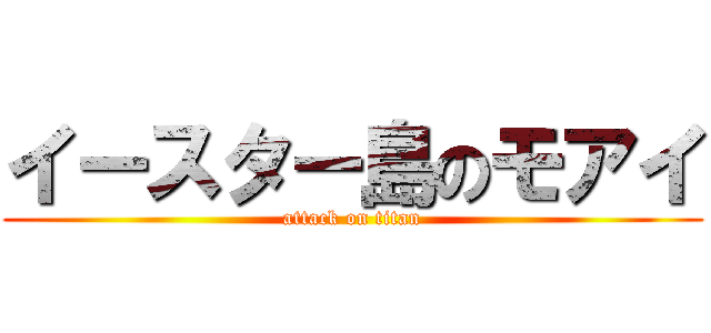 イースター島のモアイ (attack on titan)