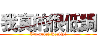 我真的很低調 (I'm quiet Really！)