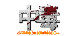 中毒 (attack on titan)