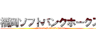 福岡ソフトバンクホークス (Fukuoka Softbank Hawks)