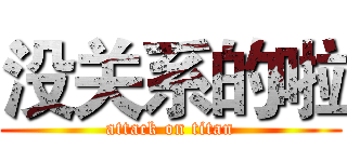 没关系的啦 (attack on titan)