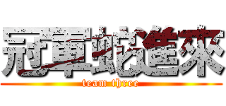 冠軍蛇進來 (team three)
