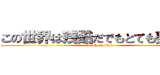 この世界は残酷だでもとても美しい！ (attack on titan)