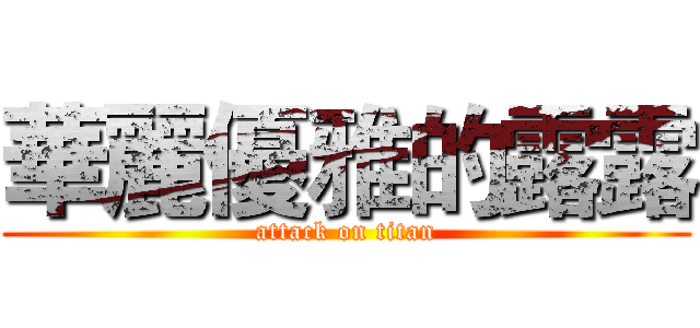 華麗優雅的露露 (attack on titan)