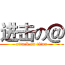 进击の＠ (attack on titan)
