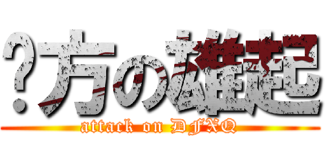 东方の雄起 (attack on DFXQ)