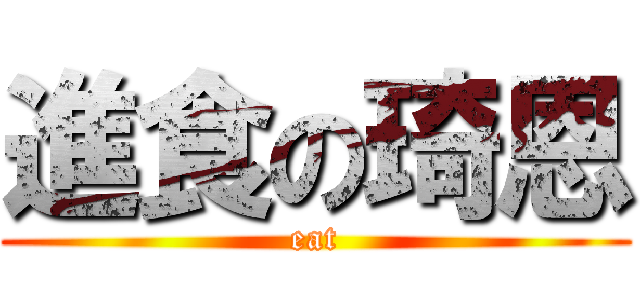 進食の琦恩 (eat)