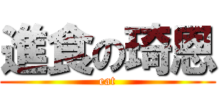 進食の琦恩 (eat)