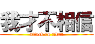 我才不相信 (attack on titan)