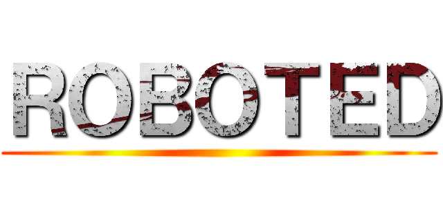 ＲＯＢＯＴＥＤ ()