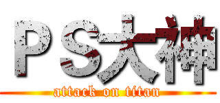 ＰＳ大神 (attack on titan)