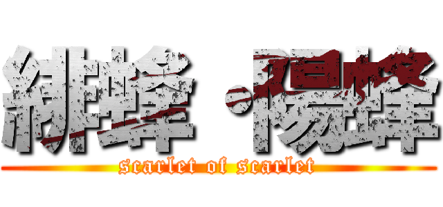 緋蜂・陽蜂 (scarlet of scarlet)