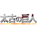 太古の巨人 (attack on titan)