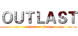 ＯＵＴＬＡＳＴ (attack on titan)