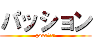 パッション (passion)