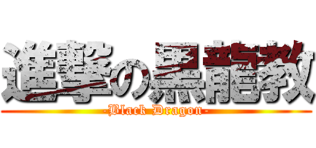 進撃の黒龍教 (-Black Dragon-)