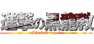 進撃の黒龍教 (-Black Dragon-)