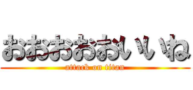 おおおおおいいね (attack on titan)