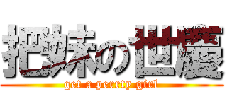 把妹の世慶 (get a perrty girl)