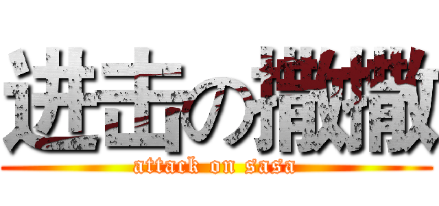 进击の撒撒 (attack on sasa)