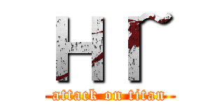 ＨＩ~ (attack on titan)