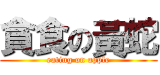 貪食の黃蛇 (eating on apple)