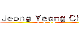 Ｊｅｏｎｇ Ｙｅｏｎｇ Ｃｈａｅ (attack on yeong chae)